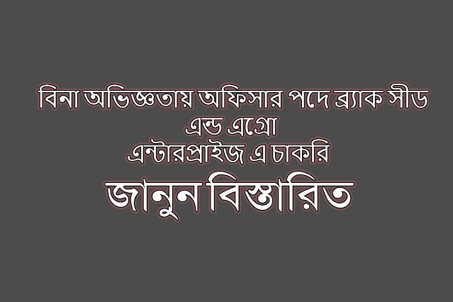 বিনা অভিজ্ঞতায় অফিসার (QC) পদে ব্র্যাক সীড এন্ড এগ্রো এন্টারপ্রাইজ এ চাকরি